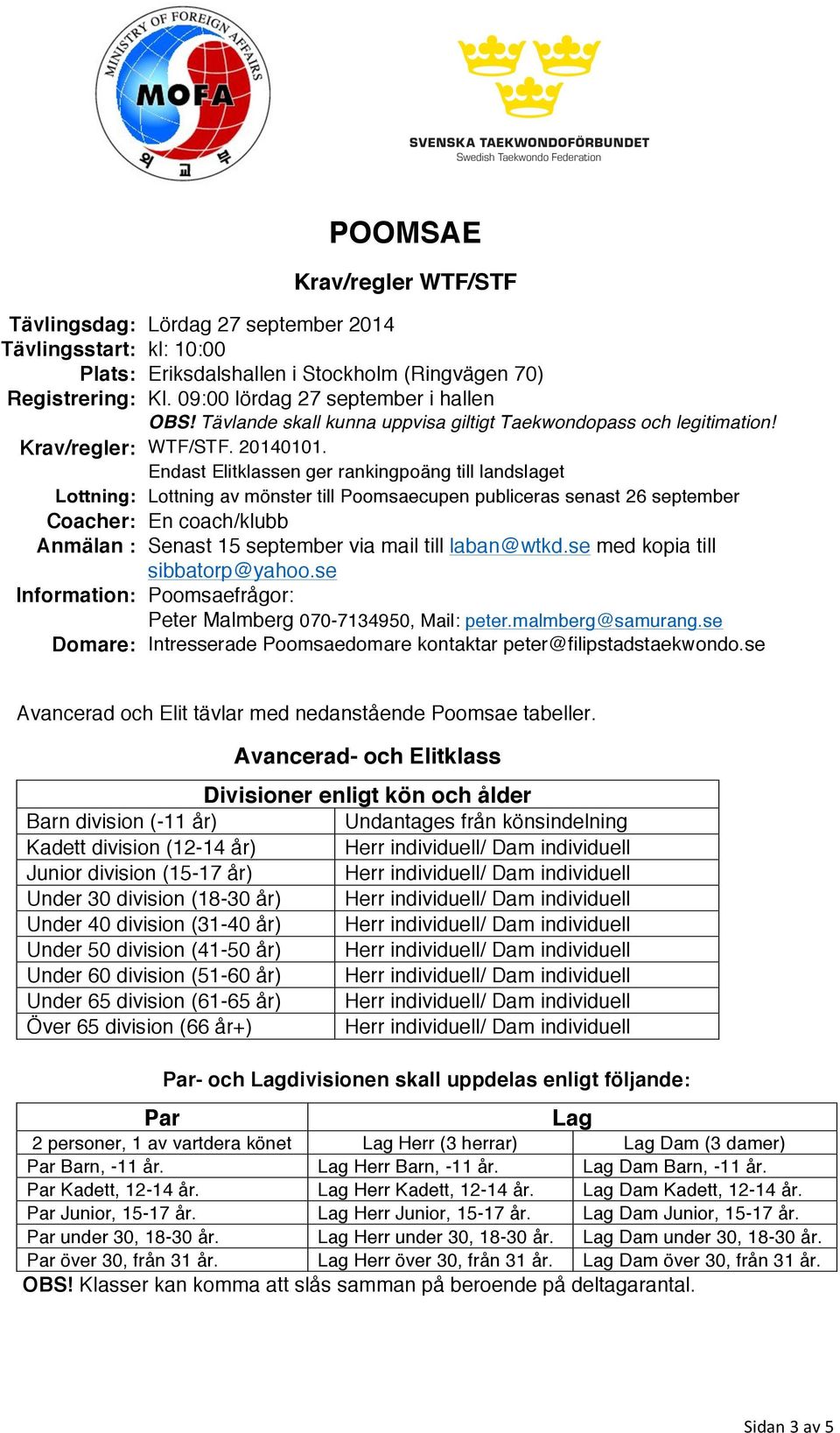 Endast Elitklassen ger rankingpoäng till landslaget Lottning: Lottning av mönster till Poomsaecupen publiceras senast 26 september Coacher: En coach/klubb Anmälan : Senast 15 september via mail till