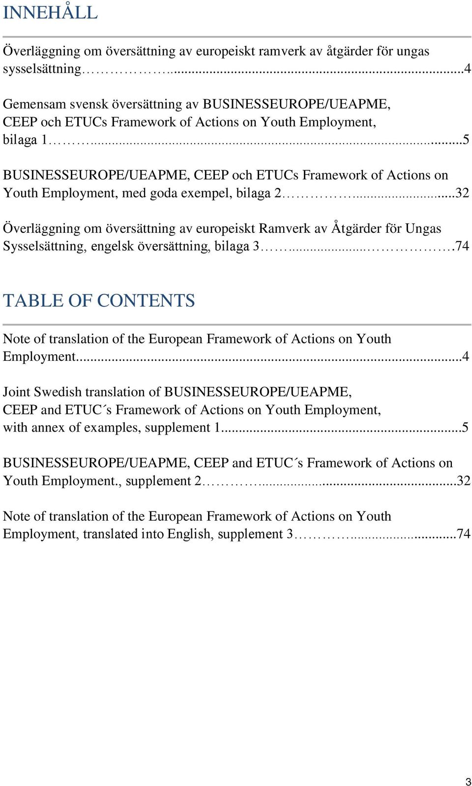 ..5 BUSINESSEUROPE/UEAPME, CEEP och ETUCs Framework of Actions on Youth Employment, med goda exempel, bilaga 2.