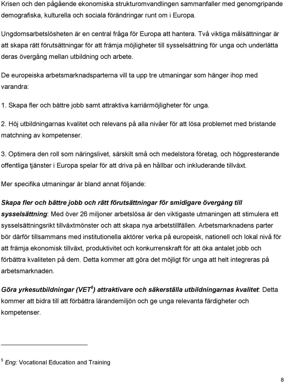 Två viktiga målsättningar är att skapa rätt förutsättningar för att främja möjligheter till sysselsättning för unga och underlätta deras övergång mellan utbildning och arbete.