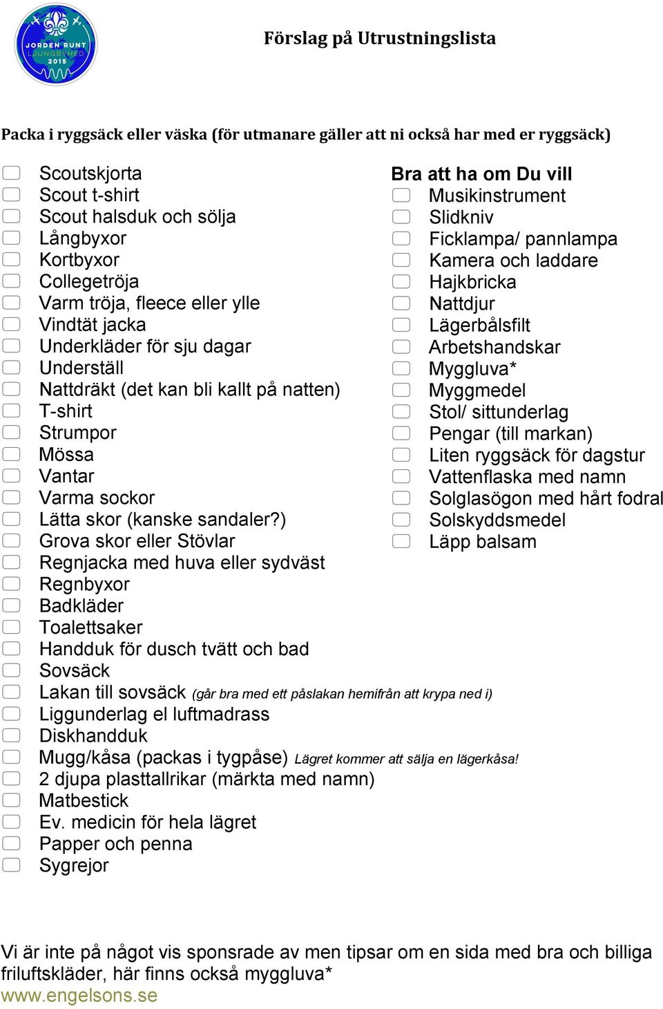 ) Grova skor eller Stövlar Regnjacka med huva eller sydväst Regnbyxor Badkläder Toalettsaker Handduk för dusch tvätt och bad Sovsäck Lakan till sovsäck (går bra med ett påslakan hemifrån att krypa