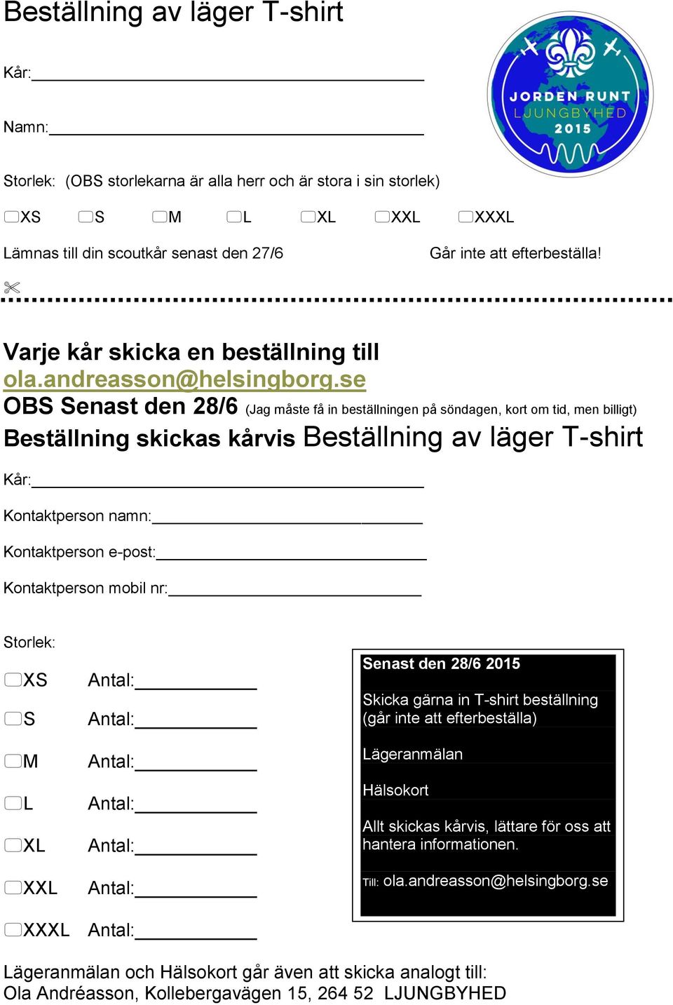 se OBS Senast den 28/6 (Jag måste få in beställningen på söndagen, kort om tid, men billigt) Beställning skickas kårvis Beställning av läger T-shirt Kår: Kontaktperson namn: Kontaktperson e-post: