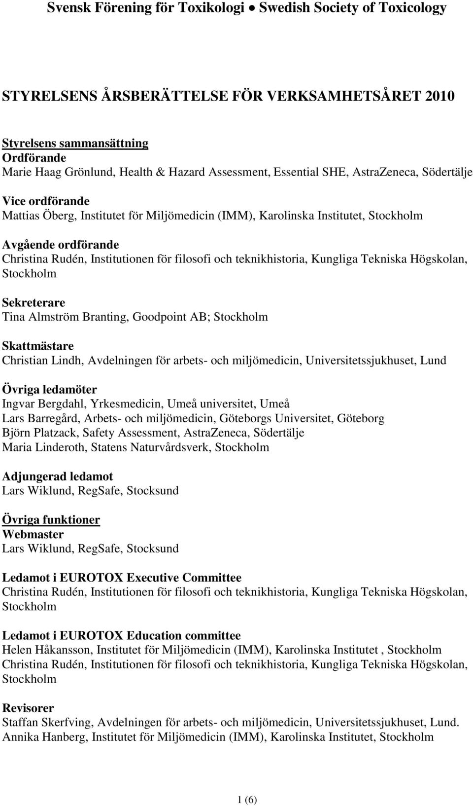 Skattmästare Christian Lindh, Avdelningen för arbets- och miljömedicin, Universitetssjukhuset, Lund Övriga ledamöter Ingvar Bergdahl, Yrkesmedicin, Umeå universitet, Umeå Lars Barregård, Arbets- och