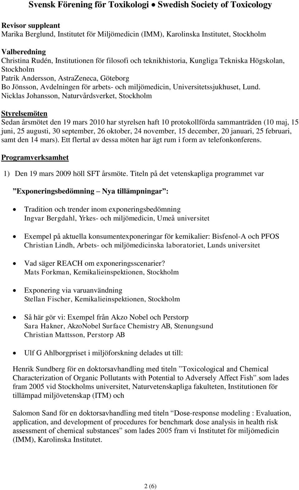 Nicklas Johansson, Naturvårdsverket, Styrelsemöten Sedan årsmötet den 19 mars 2010 har styrelsen haft 10 protokollförda sammanträden (10 maj, 15 juni, 25 augusti, 30 september, 26 oktober, 24