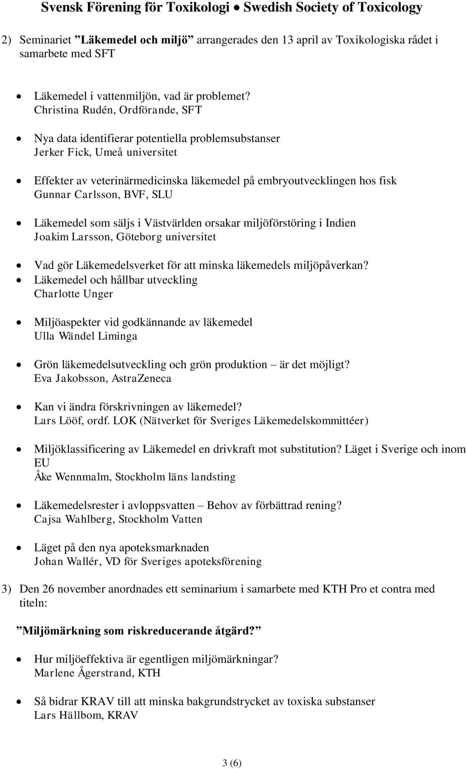 Christina Rudén, Ordförande, SFT Nya data identifierar potentiella problemsubstanser Jerker Fick, Umeå universitet Effekter av veterinärmedicinska läkemedel på embryoutvecklingen hos fisk Gunnar