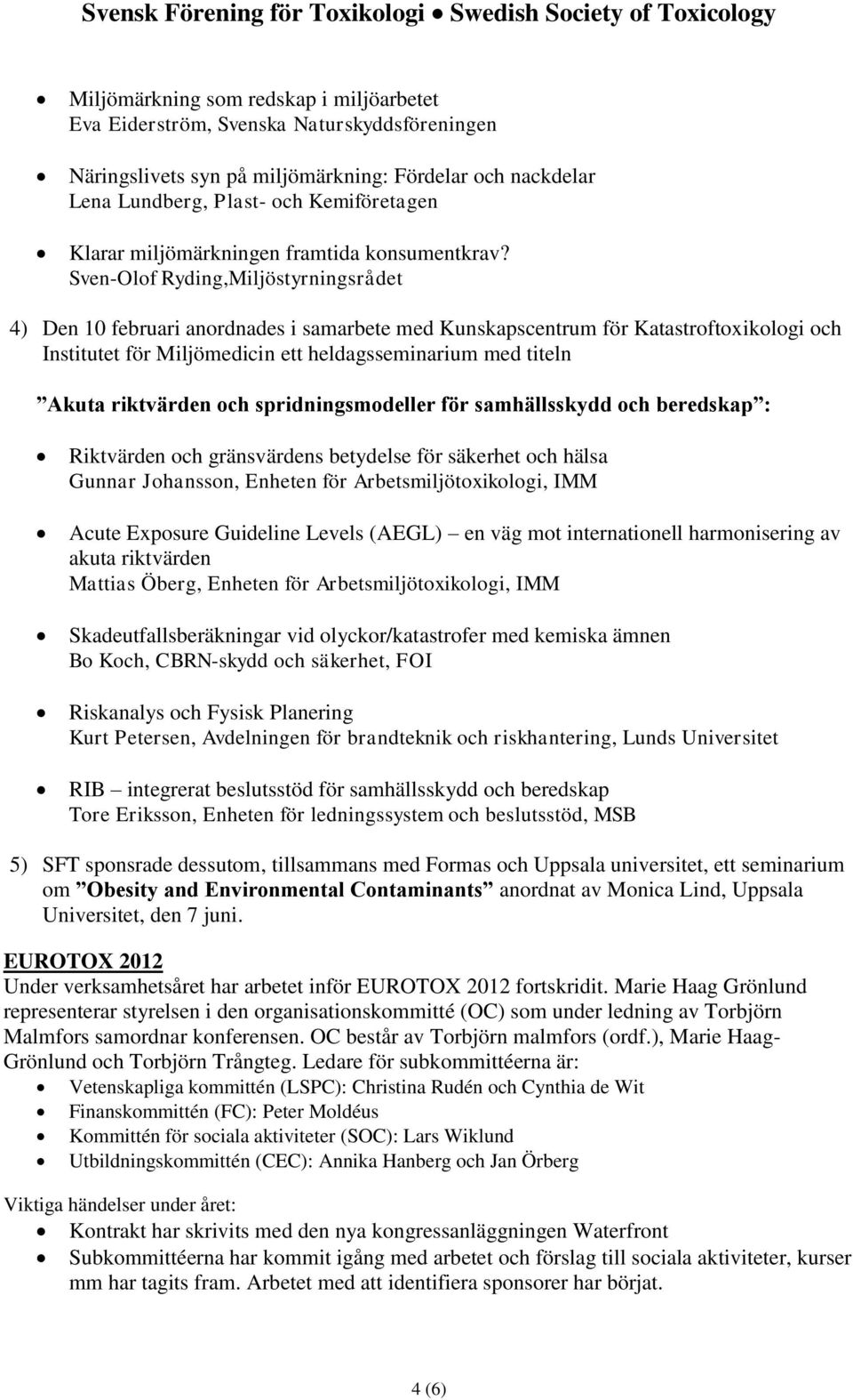 Sven-Olof Ryding,Miljöstyrningsrådet 4) Den 10 februari anordnades i samarbete med Kunskapscentrum för Katastroftoxikologi och Institutet för Miljömedicin ett heldagsseminarium med titeln Akuta