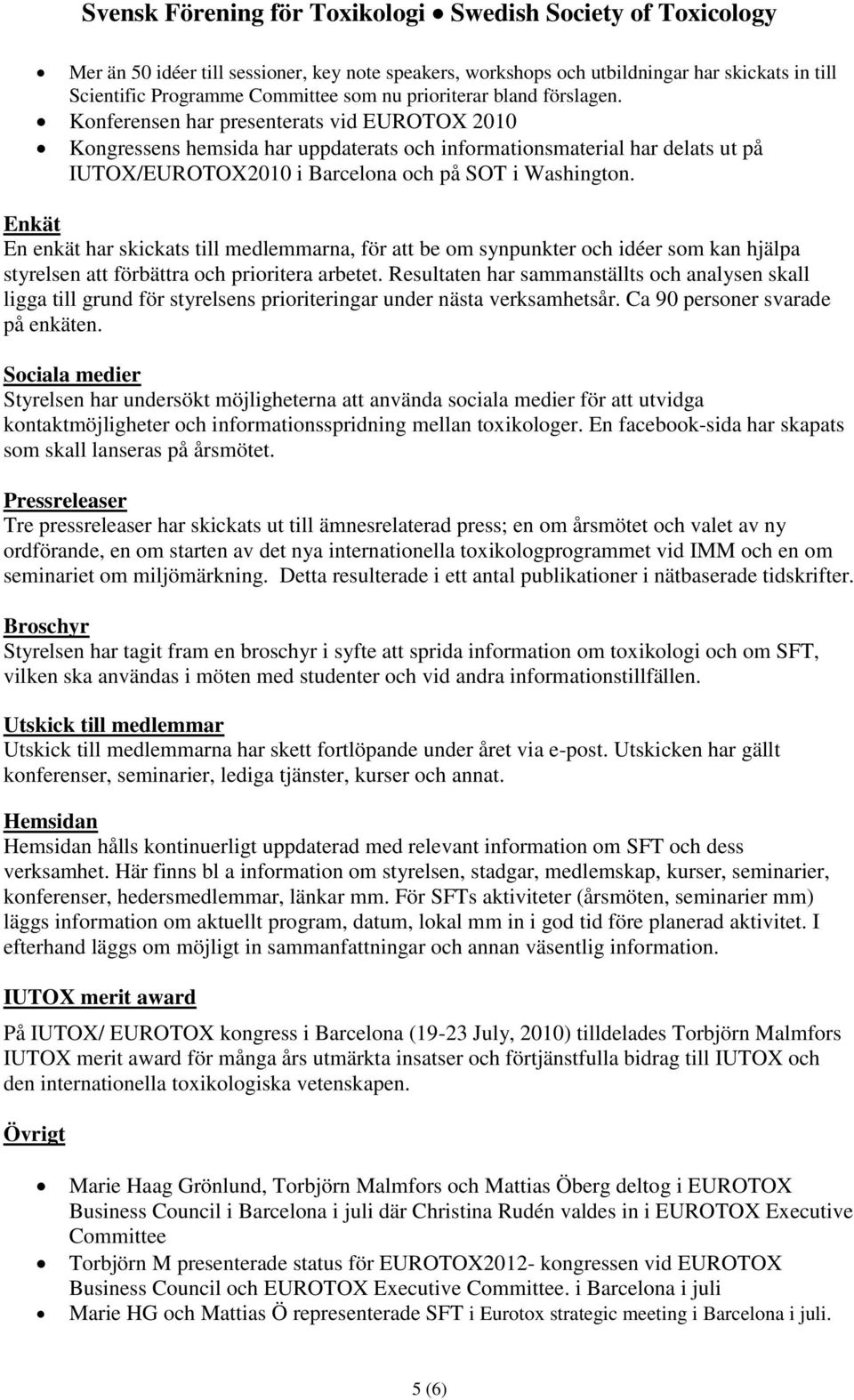 Konferensen har presenterats vid EUROTOX 2010 Kongressens hemsida har uppdaterats och informationsmaterial har delats ut på IUTOX/EUROTOX2010 i Barcelona och på SOT i Washington.