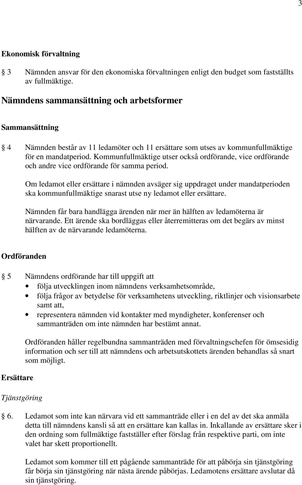 Kommunfullmäktige utser också ordförande, vice ordförande och andre vice ordförande för samma period.