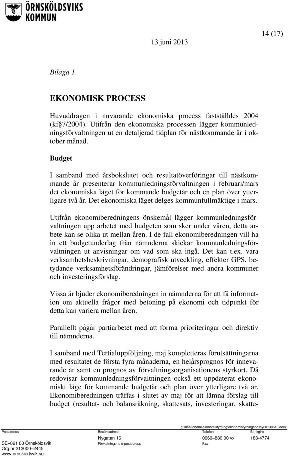 Budget I samband med årsbokslutet och resultatöverföringar till nästkommande år presenterar kommunledningsförvaltningen i februari/mars det ekonomiska läget för kommande budgetår och en plan över