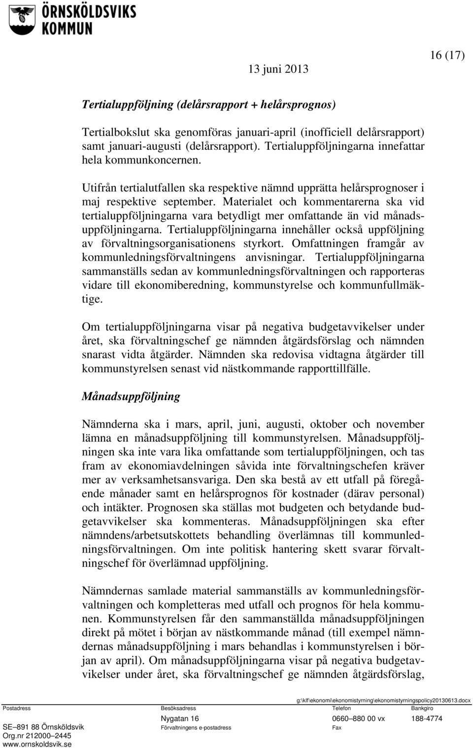 Materialet och kommentarerna ska vid tertialuppföljningarna vara betydligt mer omfattande än vid månadsuppföljningarna.
