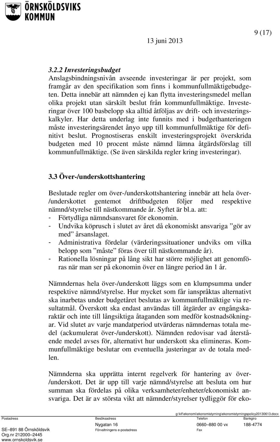 Investeringar över 100 basbelopp ska alltid åtföljas av drift- och investeringskalkyler.