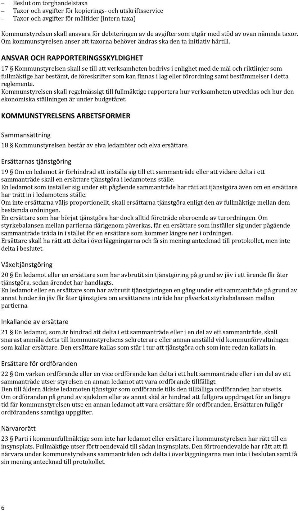 ANSVAR OCH RAPPORTERINGSSKYLDIGHET 17 Kommunstyrelsen skall se till att verksamheten bedrivs i enlighet med de mål och riktlinjer som fullmäktige har bestämt, de föreskrifter som kan finnas i lag