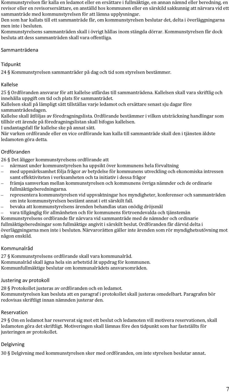 Kommunstyrelsens sammanträden skall i övrigt hållas inom stängda dörrar. Kommunstyrelsen får dock besluta att dess sammanträden skall vara offentliga.