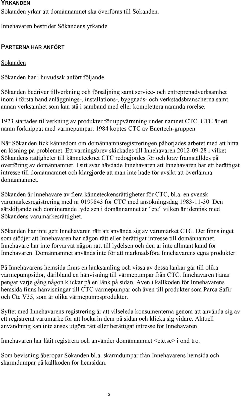 kan stå i samband med eller komplettera nämnda rörelse. 1923 startades tillverkning av produkter för uppvärmning under namnet CTC. CTC är ett namn förknippat med värmepumpar.