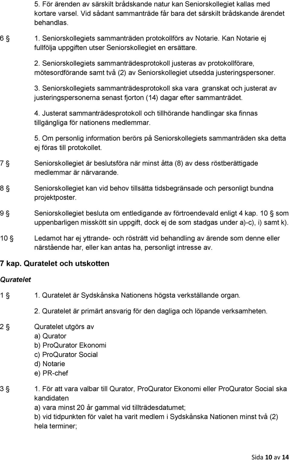 Seniorskollegiets sammanträdesprotokoll justeras av protokollförare, mötesordförande samt två (2) av Seniorskollegiet utsedda justeringspersoner. 3.