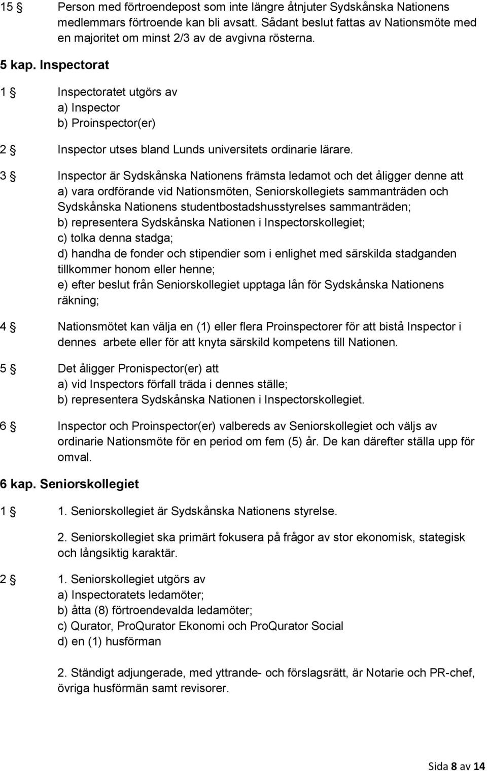 Inspectorat 1 Inspectoratet utgörs av a) Inspector b) Proinspector(er) 2 Inspector utses bland Lunds universitets ordinarie lärare.