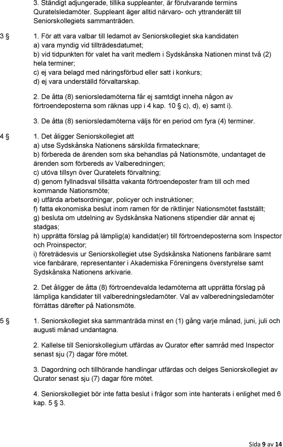 terminer; c) ej vara belagd med näringsförbud eller satt i konkurs; d) ej vara underställd förvaltarskap. 2.