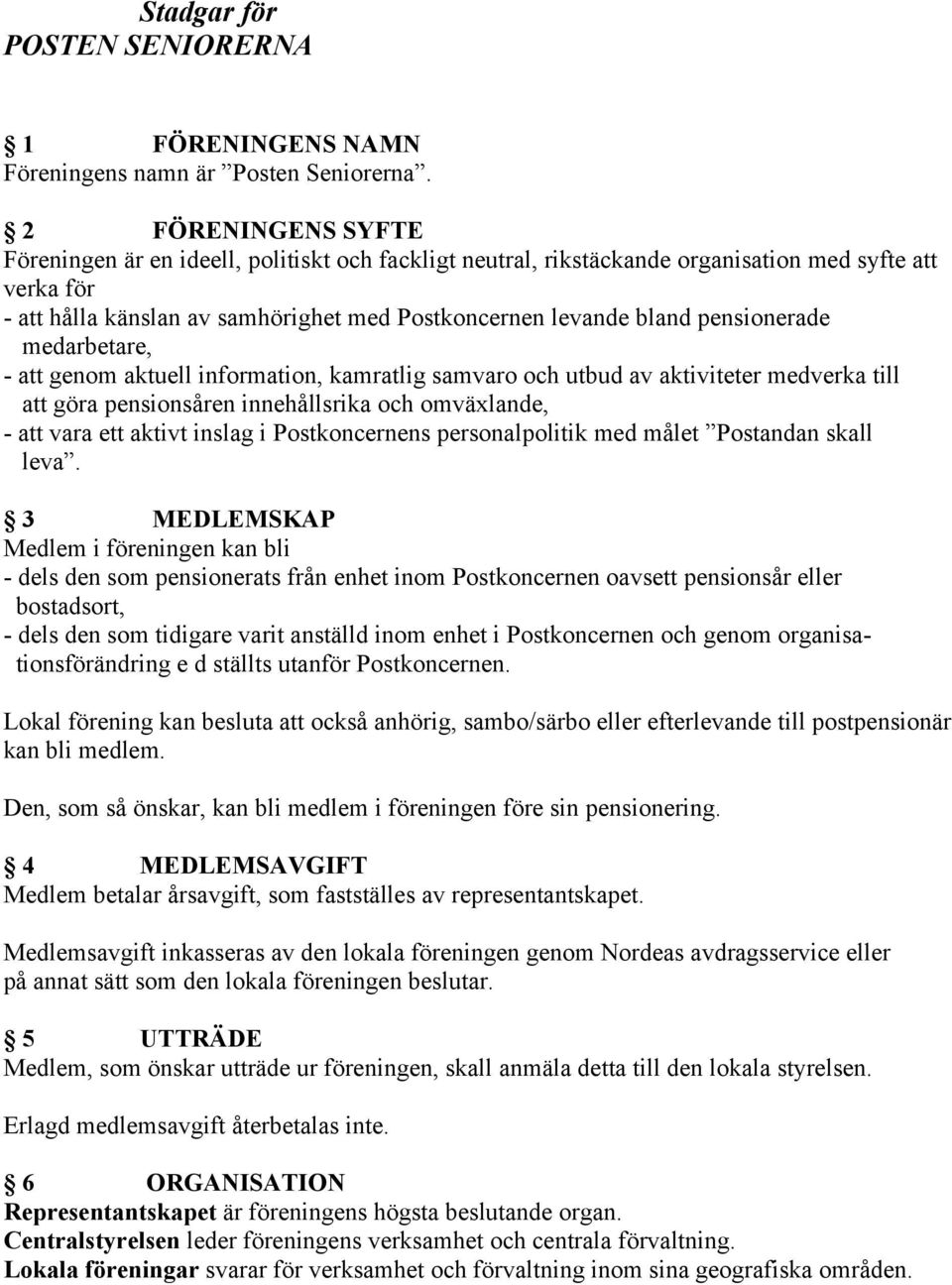 pensionerade medarbetare, - att genom aktuell information, kamratlig samvaro och utbud av aktiviteter medverka till att göra pensionsåren innehållsrika och omväxlande, - att vara ett aktivt inslag i