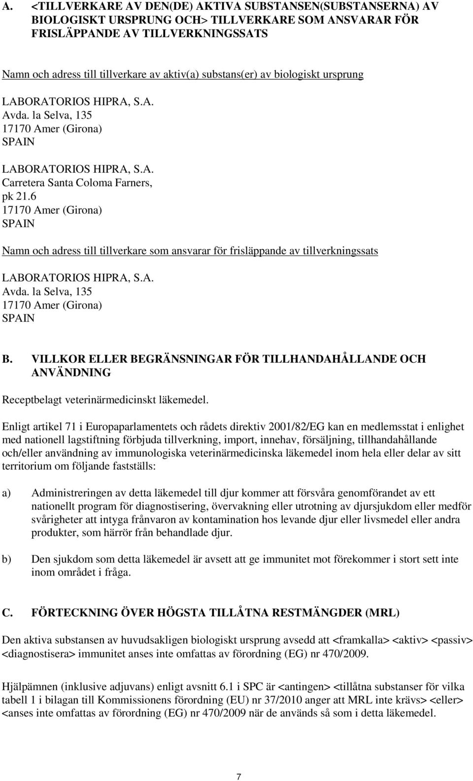 6 17170 Amer (Girona) SPAIN Namn och adress till tillverkare som ansvarar för frisläppande av tillverkningssats LABORATORIOS HIPRA, S.A. Avda. la Selva, 135 17170 Amer (Girona) SPAIN B.