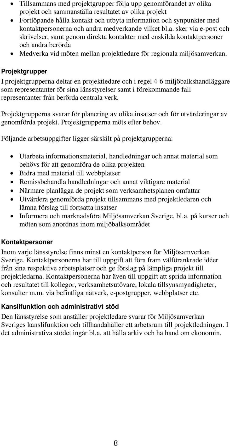 Projektgrupper I projektgrupperna deltar en projektledare och i regel 4-6 miljöbalkshandläggare som representanter för sina länsstyrelser samt i förekommande fall representanter från berörda centrala