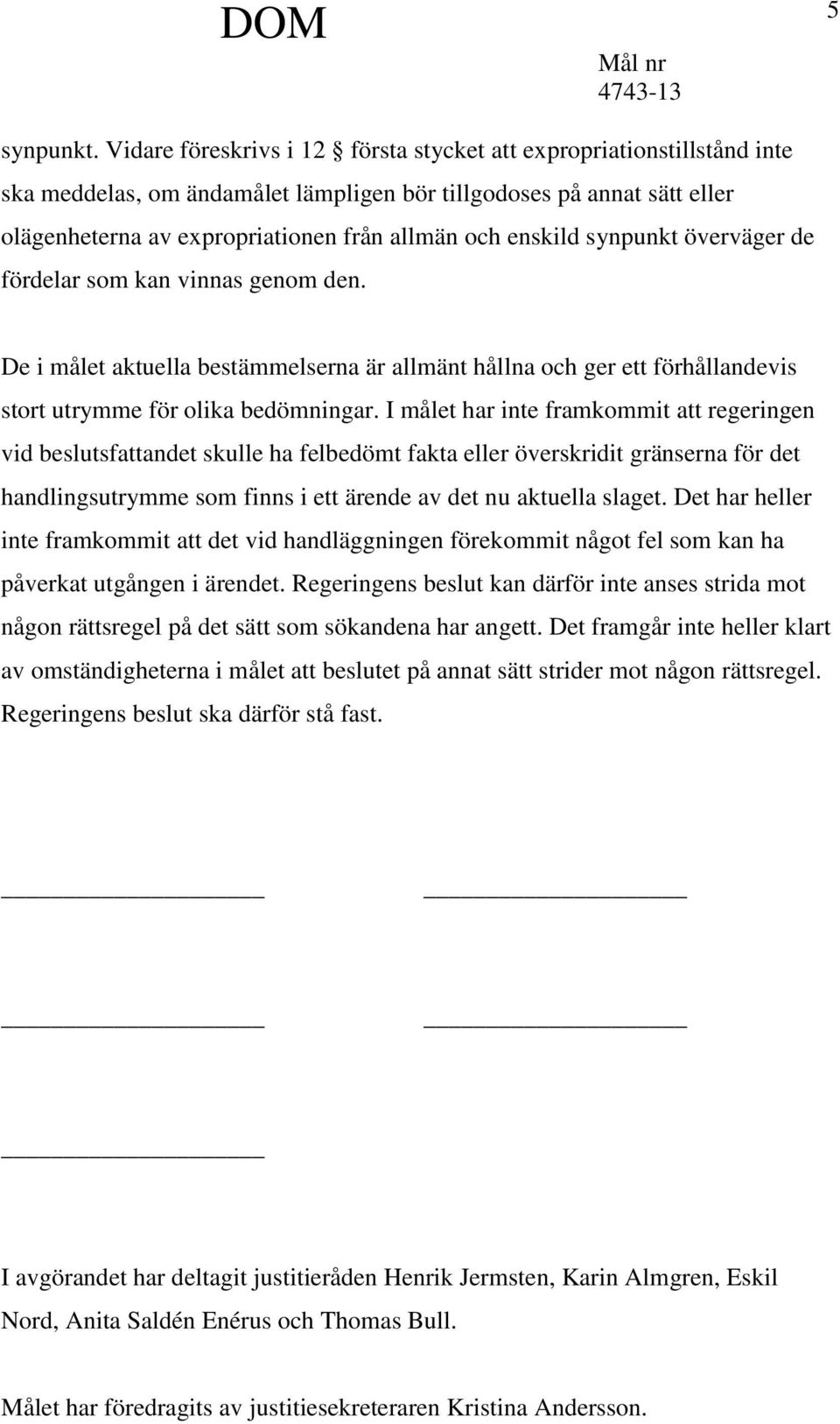 enskild synpunkt överväger de fördelar som kan vinnas genom den. De i målet aktuella bestämmelserna är allmänt hållna och ger ett förhållandevis stort utrymme för olika bedömningar.