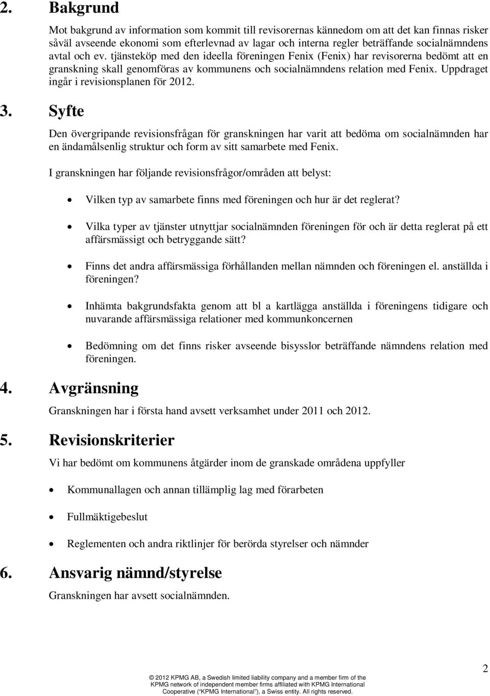 avtal och ev. tjänsteköp med den ideella föreningen Fenix (Fenix) har revisorerna bedömt att en granskning skall genomföras av kommunens och socialnämndens relation med Fenix.