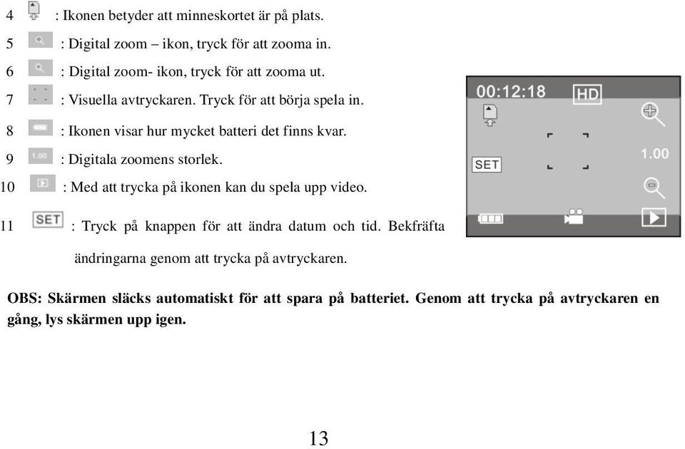 8 : Ikonen visar hur mycket batteri det finns kvar. 9 : Digitala zoomens storlek. 10 : Med att trycka på ikonen kan du spela upp video.