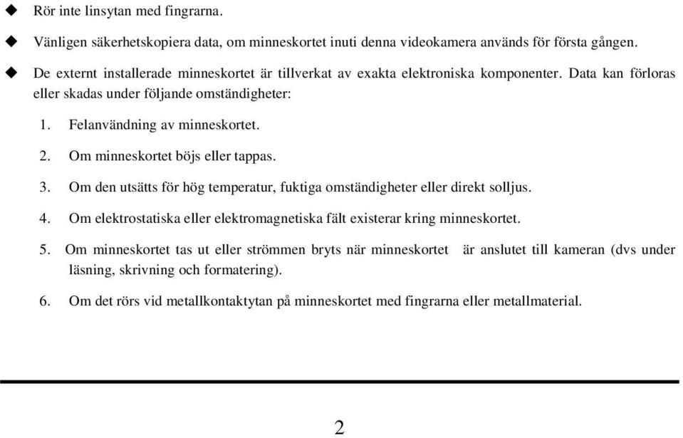 Om minneskortet böjs eller tappas. 3. Om den utsätts för hög temperatur, fuktiga omständigheter eller direkt solljus. 4.