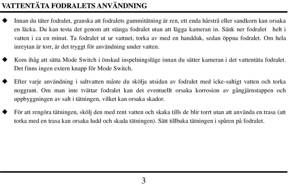 Om hela inreytan är torr, är det tryggt för användning under vatten. Kom ihåg att sätta Mode Switch i önskad inspelningsläge innan du sätter kameran i det vattentäta fodralet.