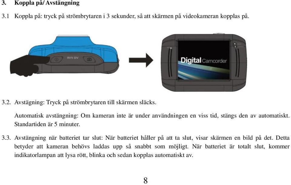 Automatisk avstängning: Om kameran inte är under användningen en viss tid, stängs den av automatiskt. Standartiden är 5 minuter. 3.