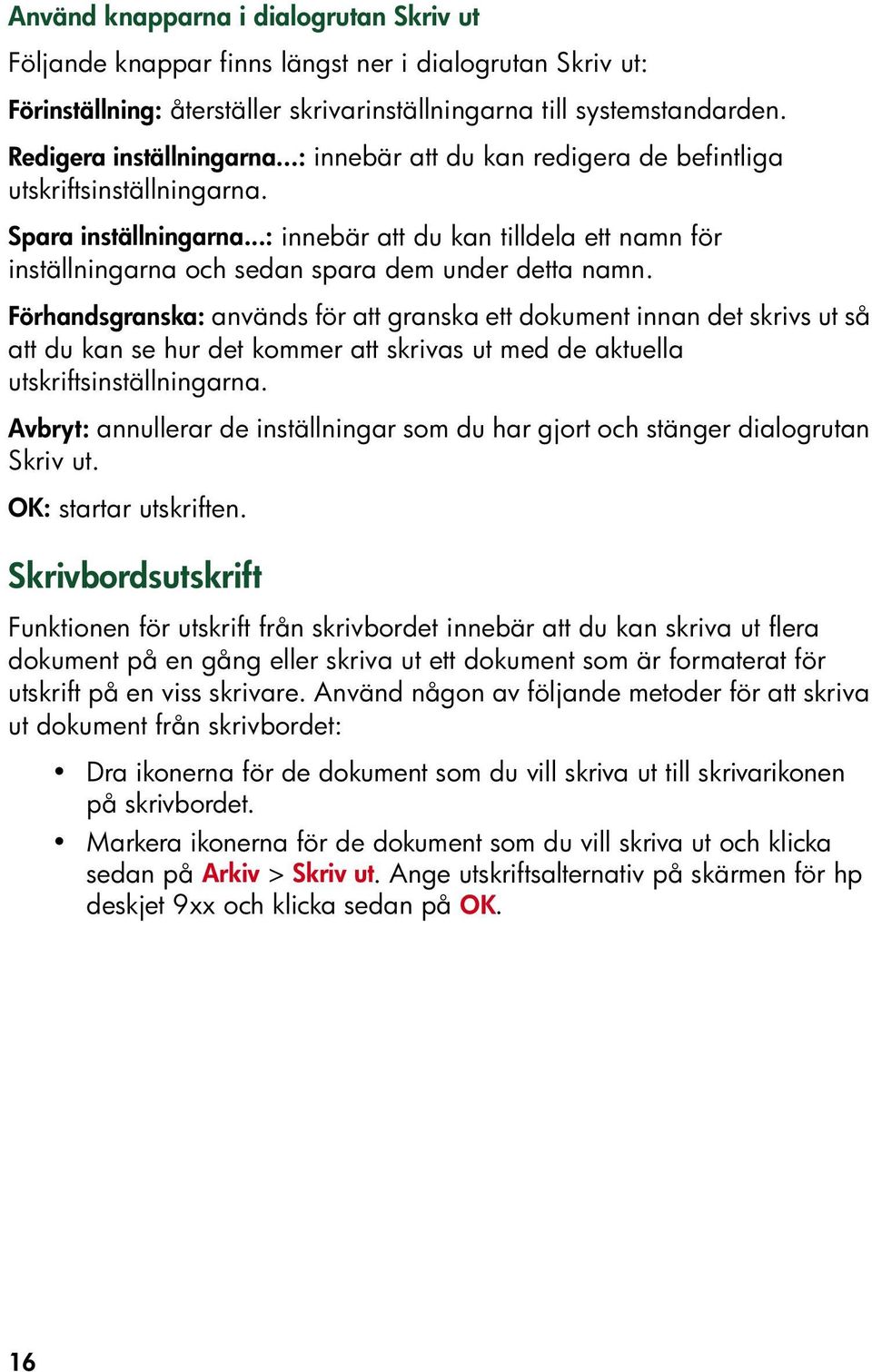 Förhandsgranska: används för att granska ett dokument innan det skrivs ut så att du kan se hur det kommer att skrivas ut med de aktuella utskriftsinställningarna.