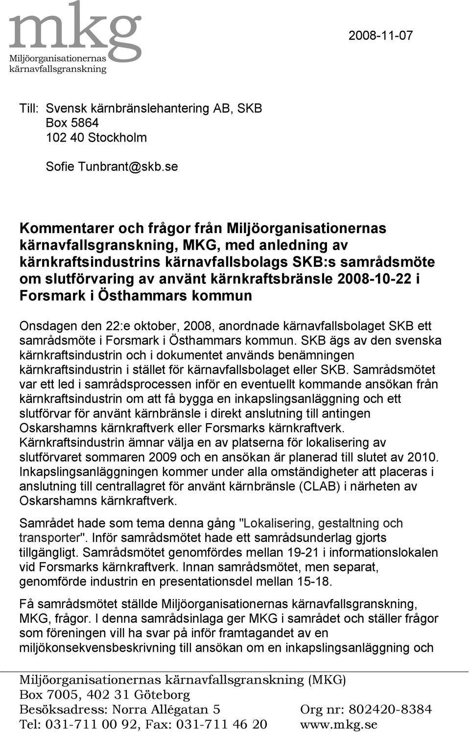 kärnkraftsbränsle 2008-10-22 i Forsmark i Östhammars kommun Onsdagen den 22:e oktober, 2008, anordnade kärnavfallsbolaget SKB ett samrådsmöte i Forsmark i Östhammars kommun.