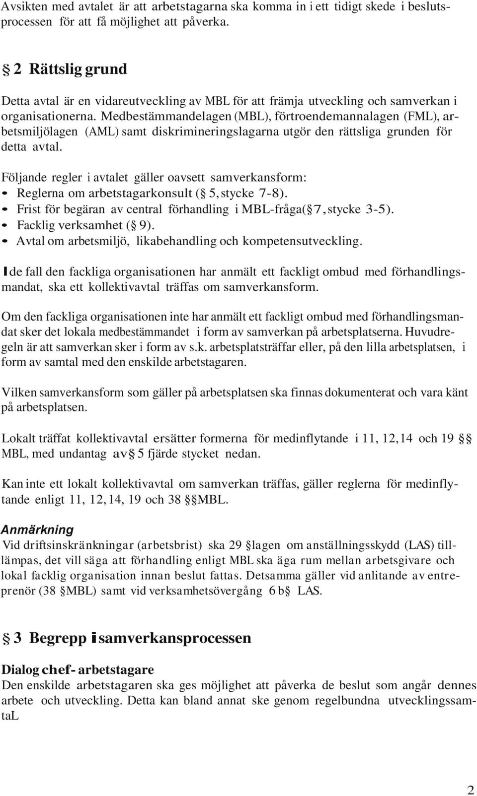 Medbestämmandelagen (MBL), förtroendemannalagen (FML), arbetsmiljölagen (AML) samt diskrimineringslagarna utgör den rättsliga grunden för detta avtal.