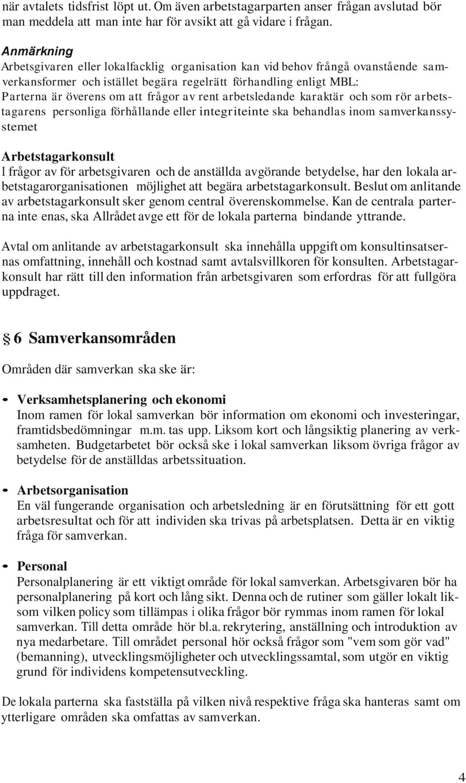 arbetsledande karaktär och som rör arbetstagarens personliga förhållande eller integriteinte ska behandlas inom samverkanssystemet Arbetstagarkonsult I frågor av för arbetsgivaren och de anställda