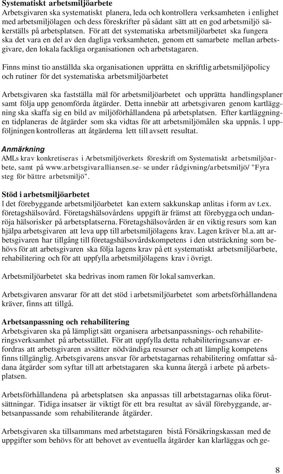 För att det systematiska arbetsmiljöarbetet ska fungera ska det vara en del av den dagliga verksamheten, genom ett samarbete mellan arbetsgivare, den lokala fackliga organisationen och arbetstagaren.