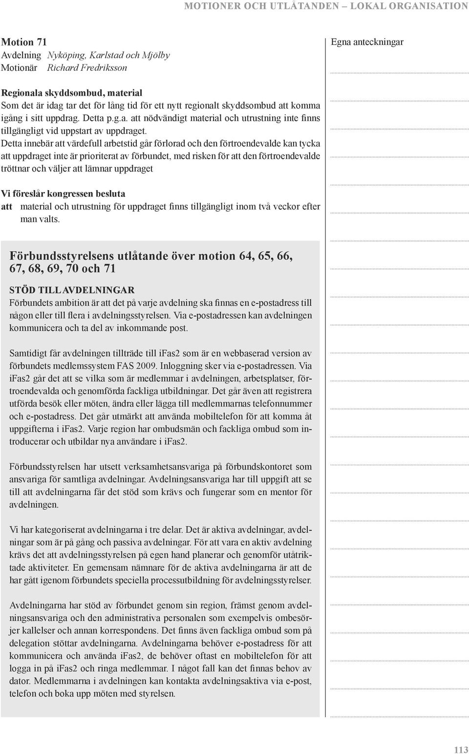 Detta innebär att värdefull arbetstid går förlorad och den förtroendevalde kan tycka att uppdraget inte är prioriterat av förbundet, med risken för att den förtroendevalde tröttnar och väljer att