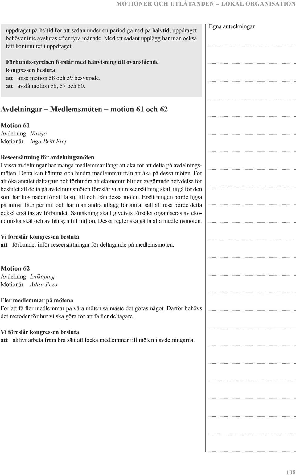 Avdelningar Medlemsmöten motion 61 och 62 Motion 61 Avdelning Nässjö Motionär Inga-Britt Frej Reseersättning för avdelningsmöten I vissa avdelningar har många medlemmar långt att åka för att delta på