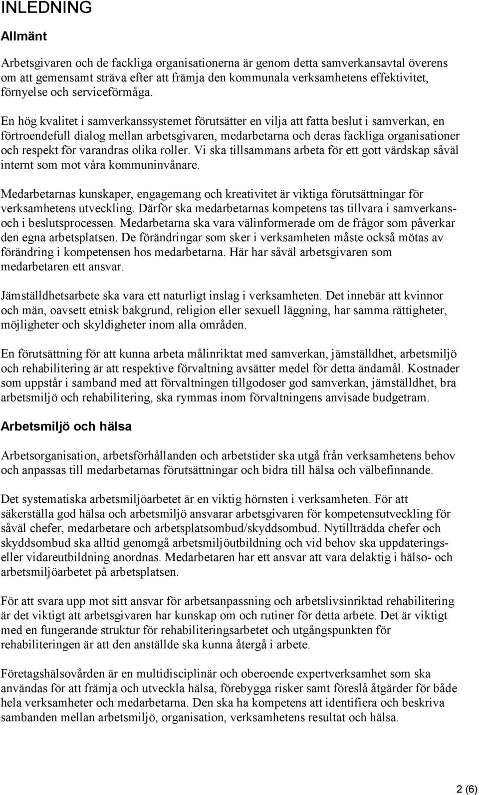 En hög kvalitet i samverkanssystemet förutsätter en vilja att fatta beslut i samverkan, en förtroendefull dialog mellan arbetsgivaren, medarbetarna och deras fackliga organisationer och respekt för