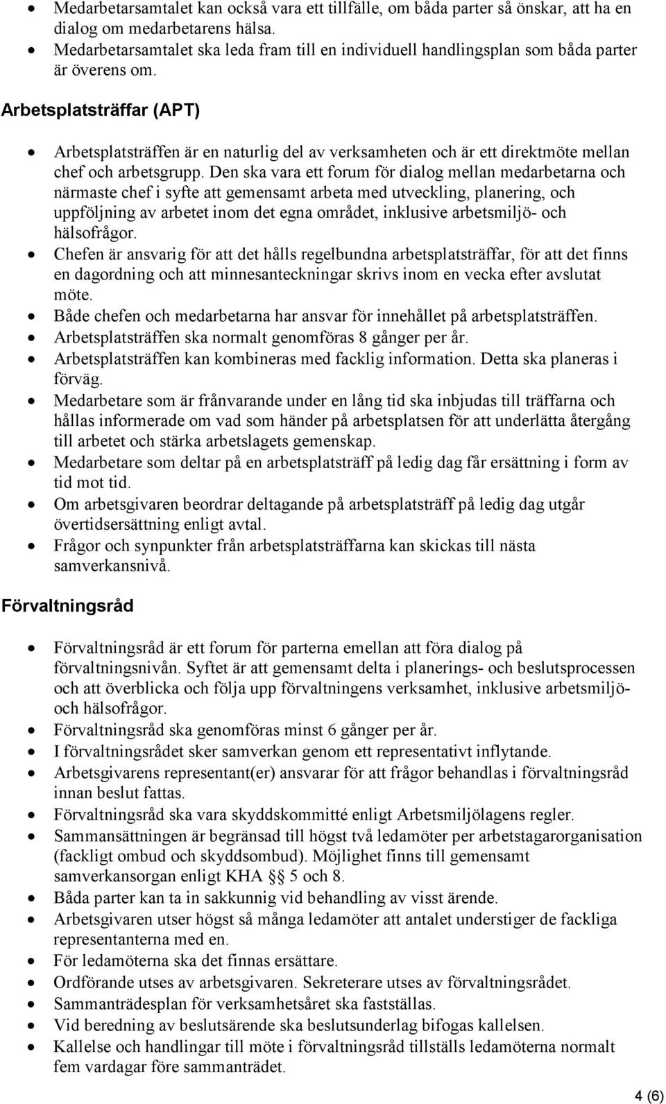 Arbetsplatsträffar (APT) Arbetsplatsträffen är en naturlig del av verksamheten och är ett direktmöte mellan chef och arbetsgrupp.