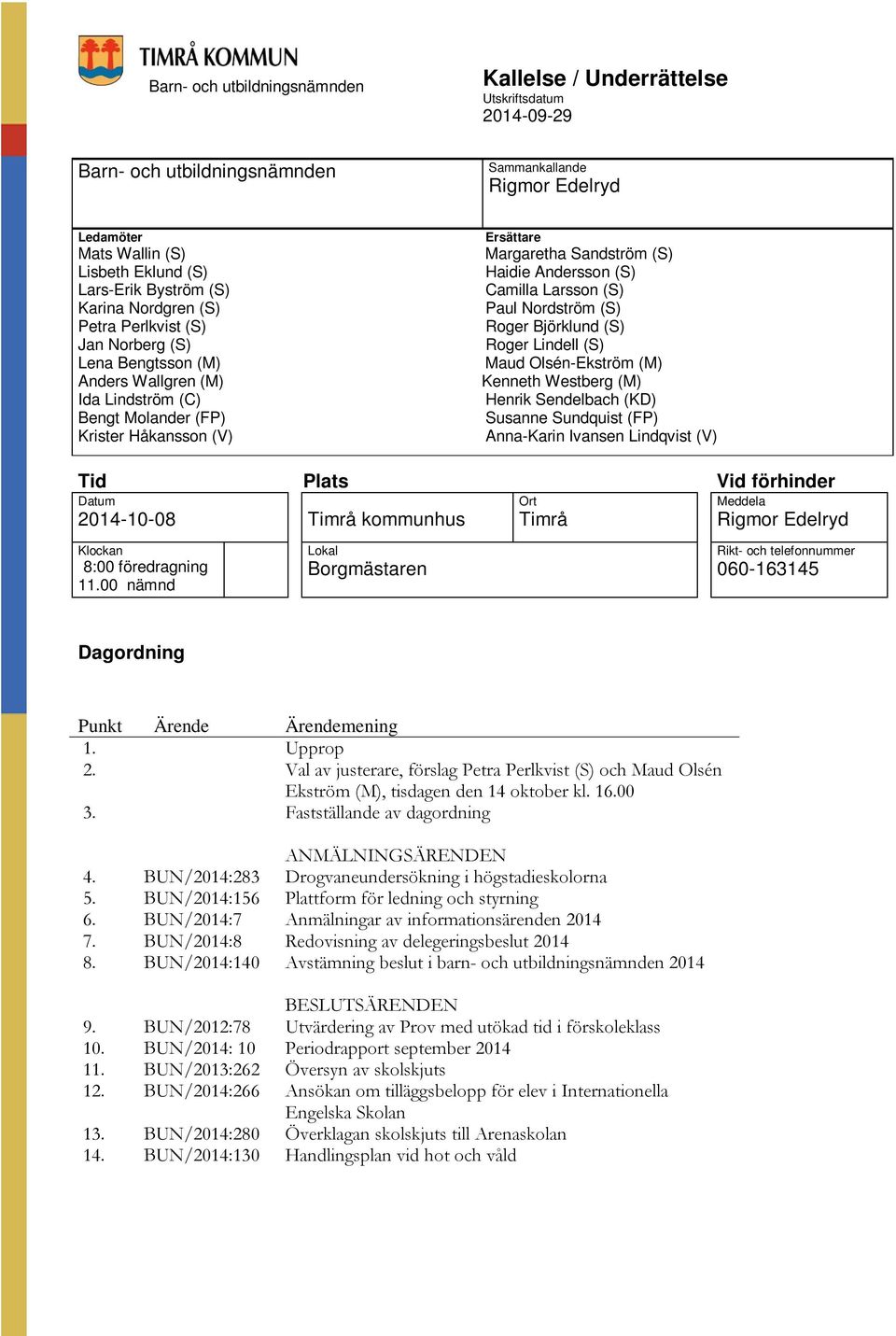 (S) Haidie Andersson (S) Camilla Larsson (S) Paul Nordström (S) Roger Björklund (S) Roger Lindell (S) Maud Olsén-Ekström (M) Kenneth Westberg (M) Henrik Sendelbach (KD) Susanne Sundquist (FP)