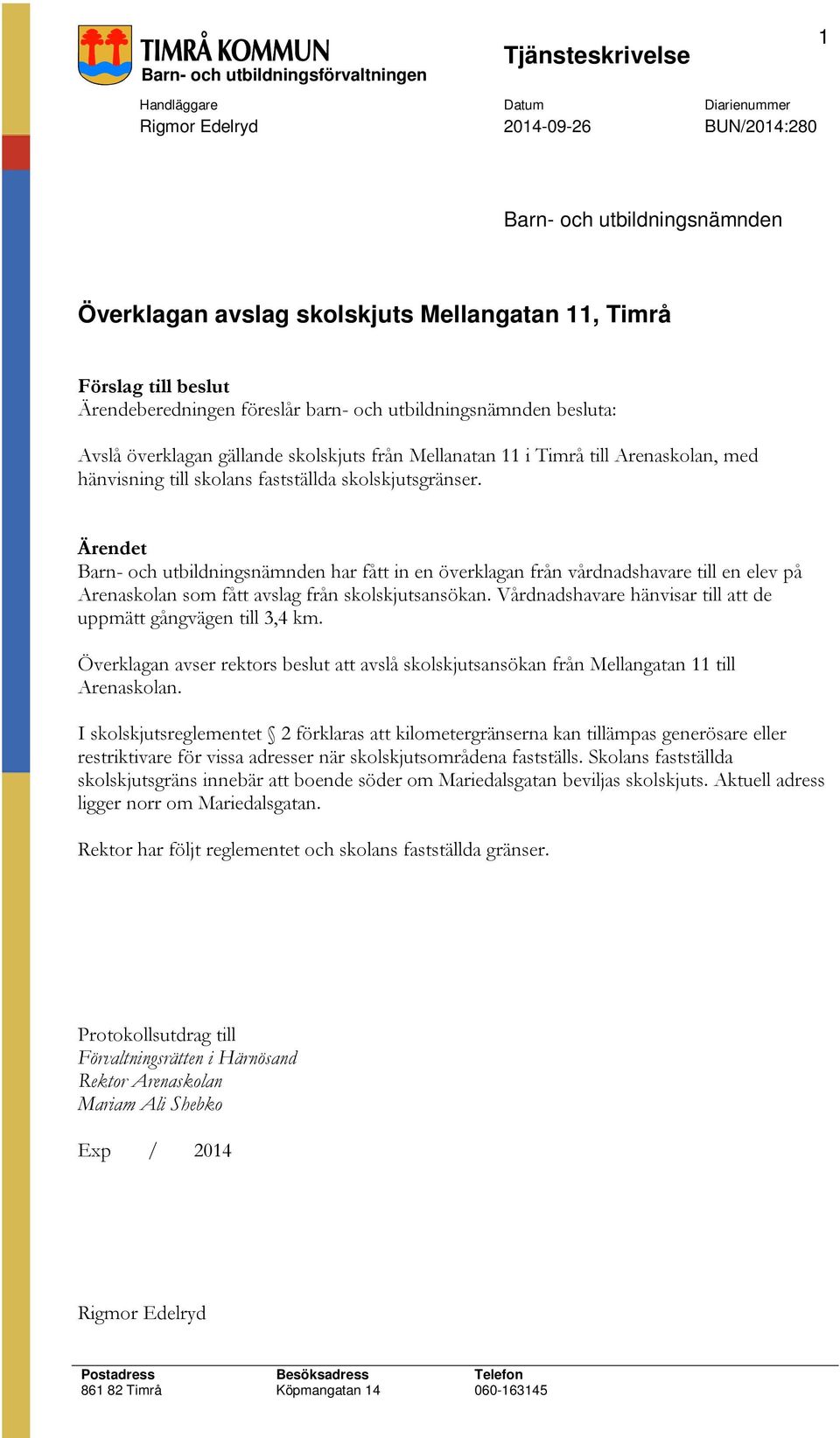 Ärendet Barn- och utbildningsnämnden har fått in en överklagan från vårdnadshavare till en elev på Arenaskolan som fått avslag från skolskjutsansökan.