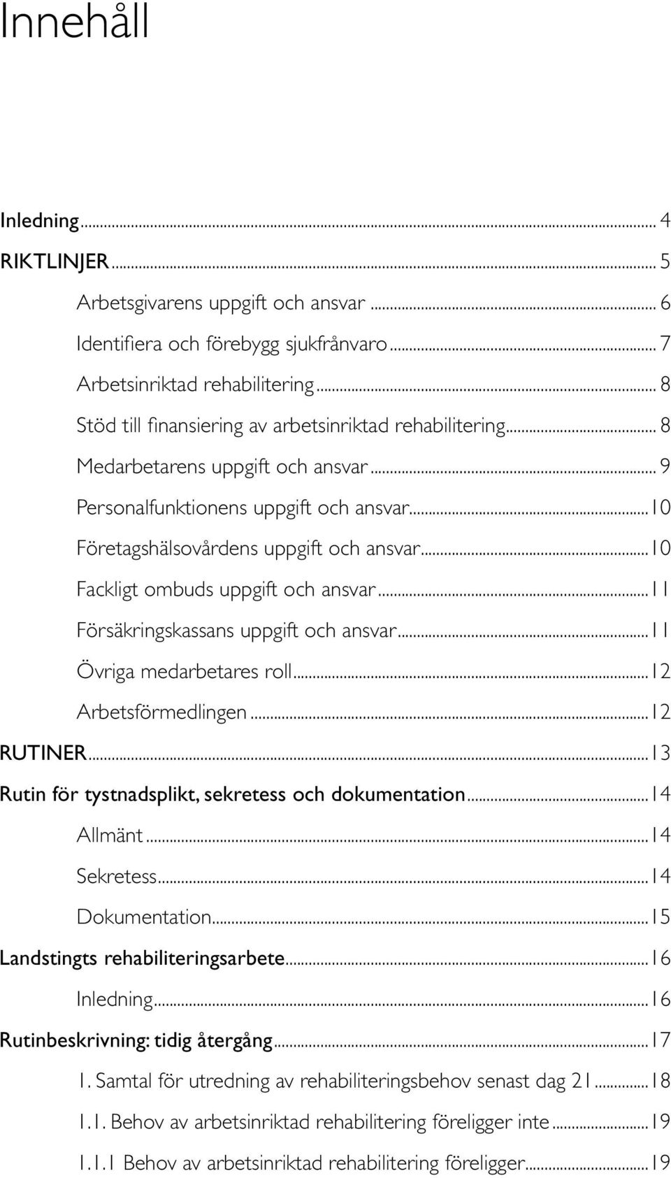 ..10 Fackligt ombuds uppgift och ansvar...11 Försäkringskassans uppgift och ansvar...11 Övriga medarbetares roll...12 Arbetsförmedlingen...12 RUTINER.