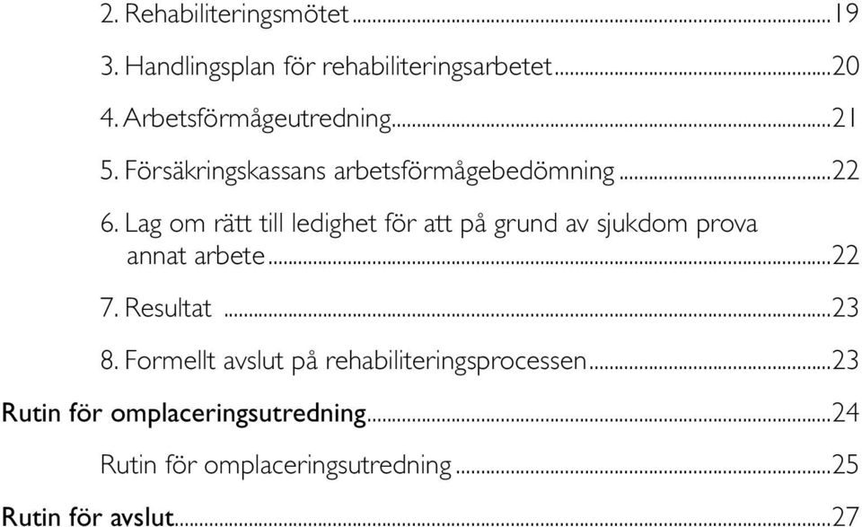 Lag om rätt till ledighet för att på grund av sjukdom prova. annat arbete...22 7. Resultat...23 8.