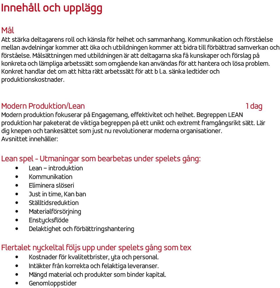 Målsättningen med utbildningen är att deltagarna ska få kunskaper och förslag på konkreta och lämpliga arbetssätt som omgående kan användas för att hantera och lösa problem.