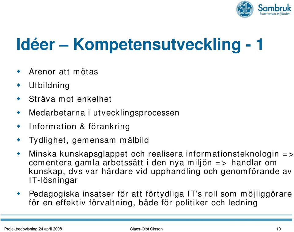 nya miljön => handlar om kunskap, dvs var hårdare vid upphandling och genomförande av IT-lösningar Pedagogiska insatser för att
