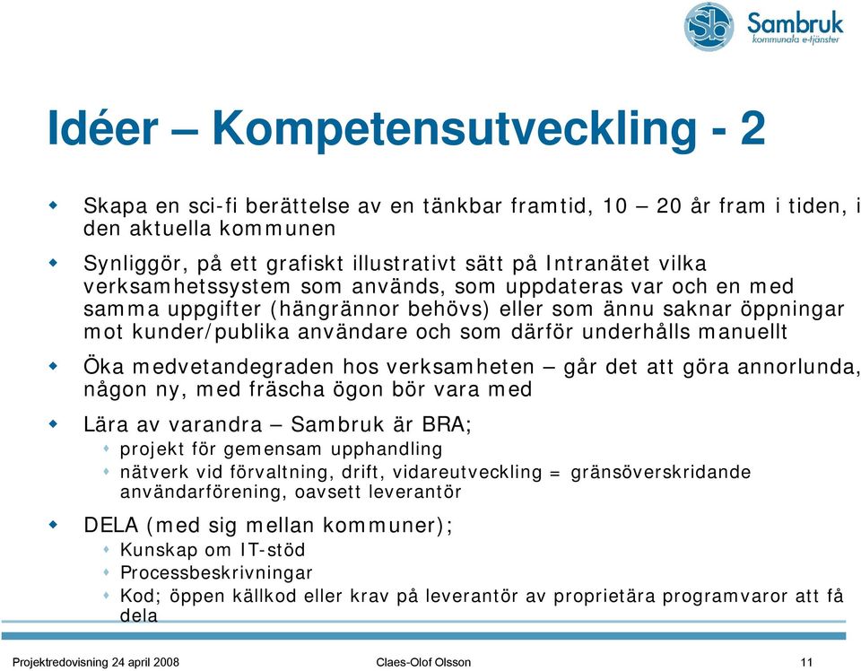 medvetandegraden hos verksamheten går det att göra annorlunda, någon ny, med fräscha ögon bör vara med Lära av varandra Sambruk är BRA; projekt för gemensam upphandling nätverk vid förvaltning,
