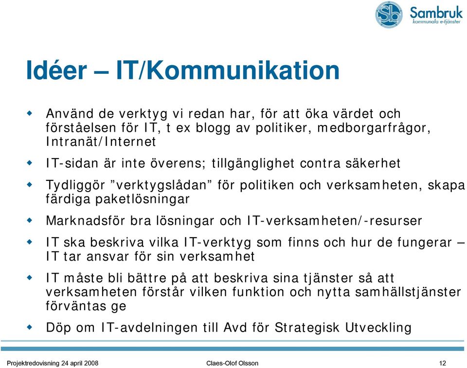 IT-verksamheten/-resurser IT ska beskriva vilka IT-verktyg som finns och hur de fungerar IT tar ansvar för sin verksamhet IT måste bli bättre på att beskriva sina tjänster