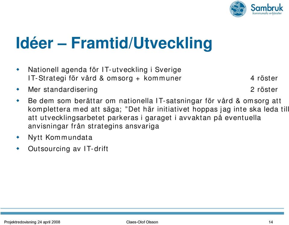 Det här initiativet hoppas jag inte ska leda till att utvecklingsarbetet parkeras i garaget i avvaktan på eventuella