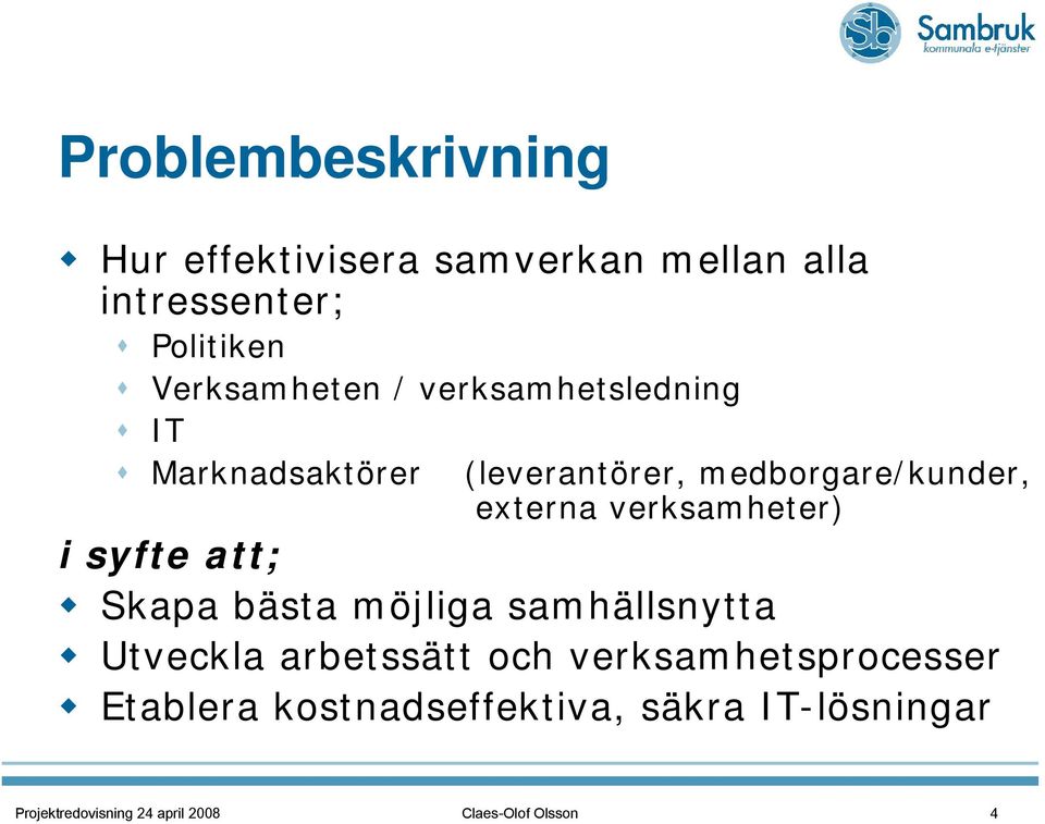 i syfte att; Skapa bästa möjliga samhällsnytta Utveckla arbetssätt och verksamhetsprocesser