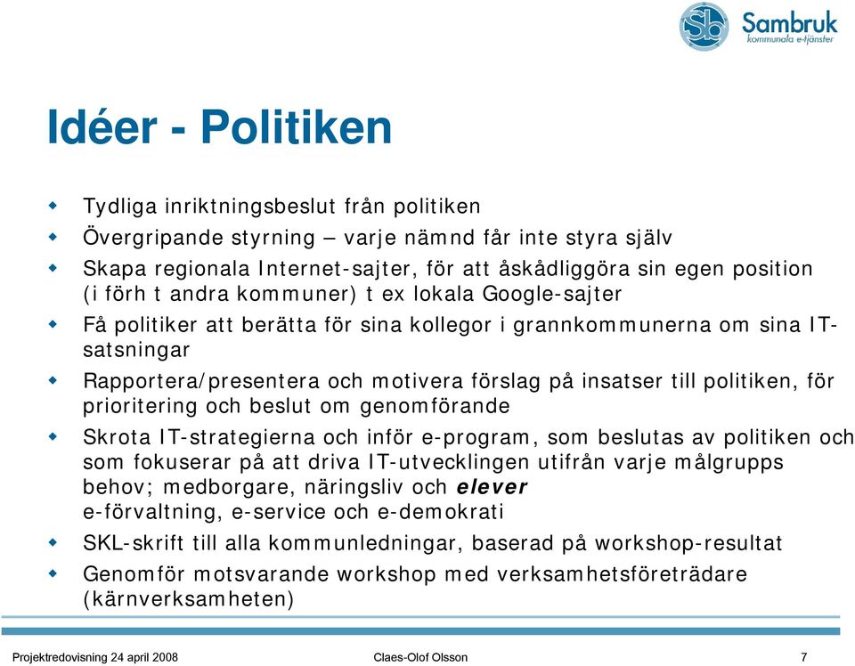prioritering och beslut om genomförande Skrota IT-strategierna och inför e-program, som beslutas av politiken och som fokuserar på att driva IT-utvecklingen utifrån varje målgrupps behov; medborgare,