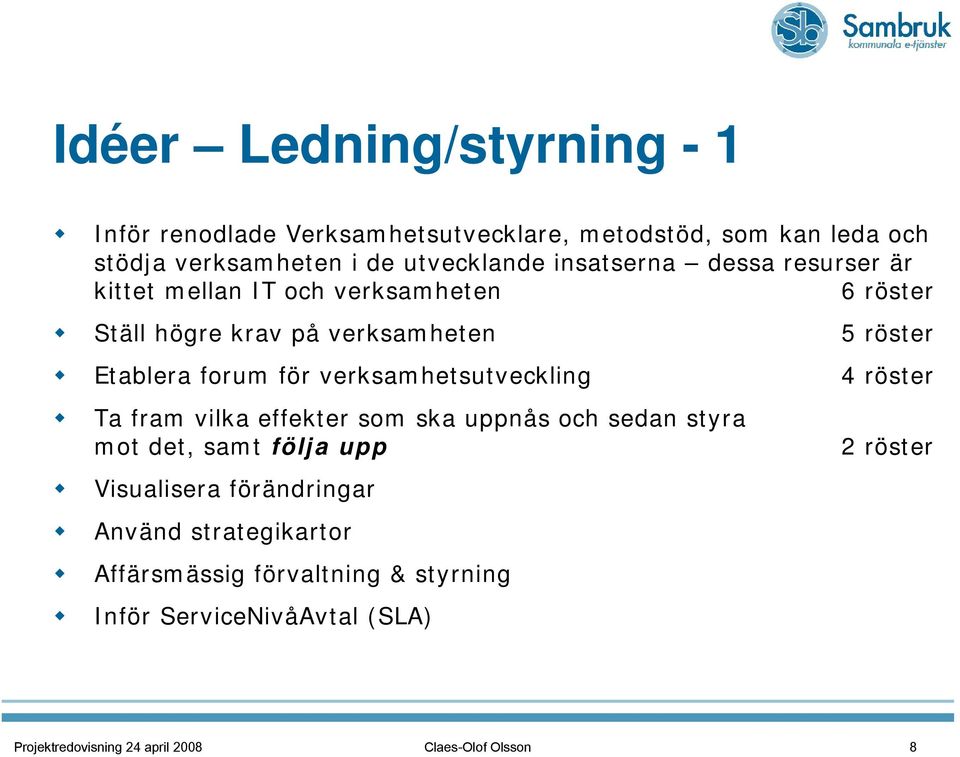 verksamhetsutveckling 4 röster Ta fram vilka effekter som ska uppnås och sedan styra mot det, samt följa upp Visualisera förändringar